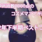 #2022年下半期ベストコスメ #ベストコスメ #ベスコス  コスメマニアが選ぶ！2022年下半期ベストコスメ！