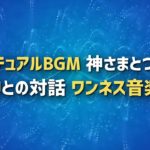 神さまと繋がるスピリチュアルBGM　高次元・宇宙意識と繋がる