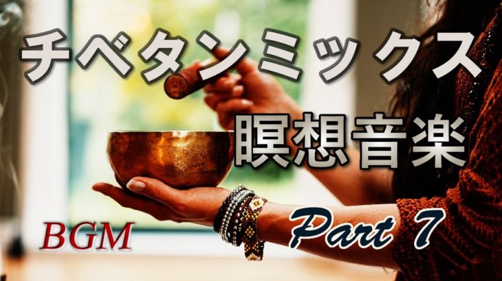 チベット瞑想・ヨガ音楽、シンギングボウル倍音がが響く「チベタンミックスPart7」癒しの音楽。リラクゼーション、ストレス解消【長時間BGM】Tibetan music