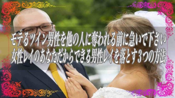 【スピリチュアル】モテるツインレイ男性を他の人に奪われる前に急いで下さい女性レイのあなただからできる男性レイを落とす3つの方法