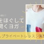 【背中をほぐして胸を開くヨガ】お試しプライベートレッスン実施中！