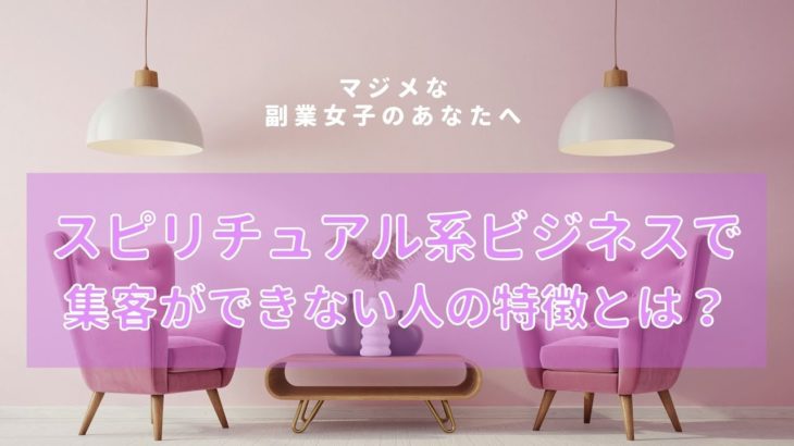 スピリチュアル系ビジネスで集客ができない人の特徴５つとは？