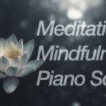 メディテーション ・マインドフルネスのためのピアノソロ【リラックスした心を保つ】