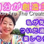 【自分が創造主】創造主と私が気がついた過程。楽しもう！