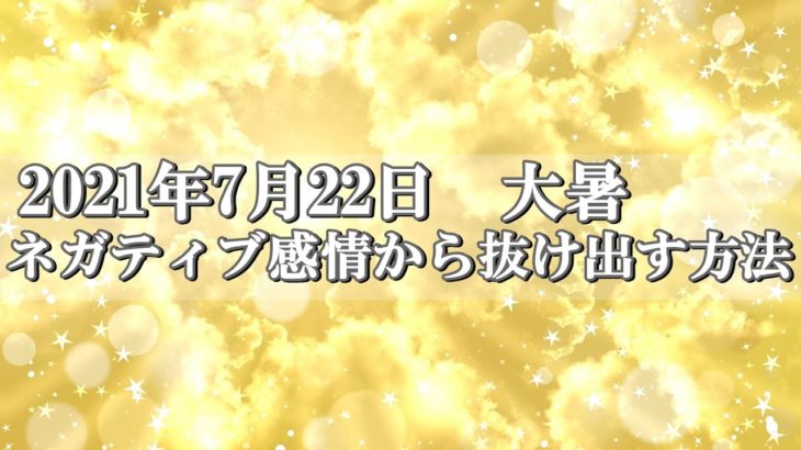 【スピリチュアル】2021年7月22日 大暑／ネガティブ感情から抜け出す方法