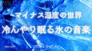 【睡眠用BGM・氷の音・涼しい音】マイナス温度で疲労回復 、冷んやり眠れる氷の音楽 |  集中や頭のクールダウンにもオススメ| 528Hz