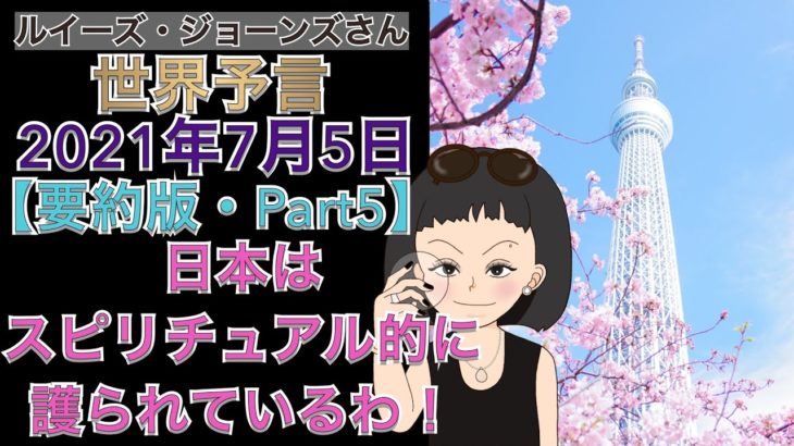 【２０２１年７月５日】（イギリス水晶玉サイキッカー）ルイーズ・ジョーンズさん最新世界予言【要約版・Part５】【日本はスピリチュアル的に護られているわ！】