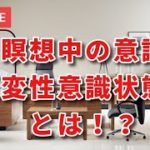【メンタルヘルス】　マインドフルネス瞑想をすると、独特な「意識状態」になる、その「変性意識状態」について語り合ってみた（臨床心理士と作業療法士のダイアローグ）