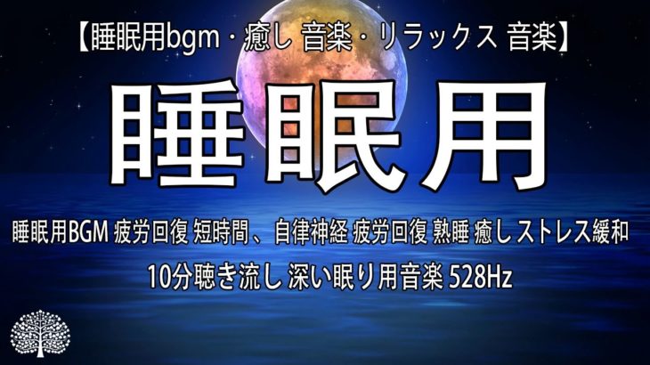 【睡眠用bgm・癒し 音楽・リラックス 音楽】睡眠用BGM 疲労回復 短時間 、自律神経 疲労回復 熟睡 癒し ストレス緩和 | 10分聴き流し 深い眠り用音楽 528Hz
