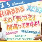 【その気づき、間違ってますよ！】スピリチュアル勘違いあるあるシリーズ！気づきがあった！と喜んでいても、本物の気づきか？そうでない類か？考えてみたことありますか？みほまちがあなたの気づきに切り込みます！