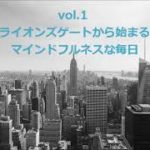 vol.1　ライオンズゲートから始まるマインドフルネスな毎日