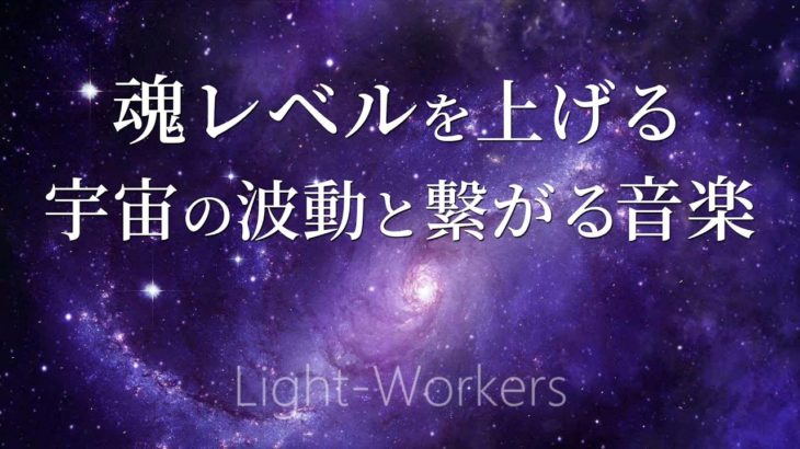 魂レベルを上げる音楽 宇宙の波動と繋がるスピリチュアルヒーリング