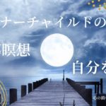 【インナーチャイルドの癒し誘導瞑想】自分を愛することとは、自分を許すこと