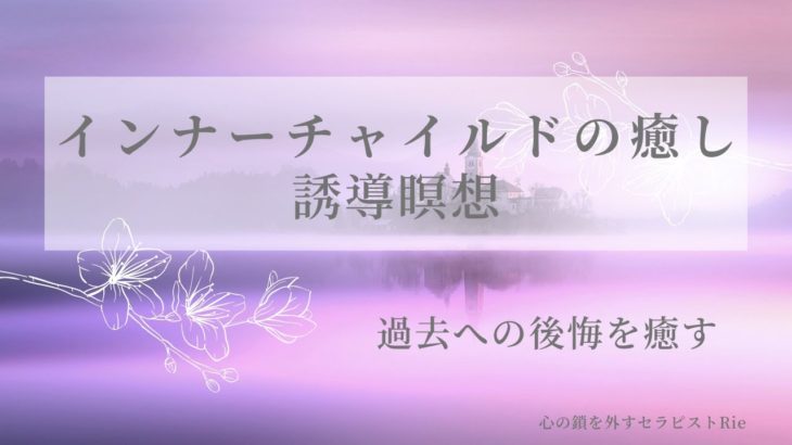 【インナーチャイルドの癒し誘導瞑想】過去への後悔を癒す