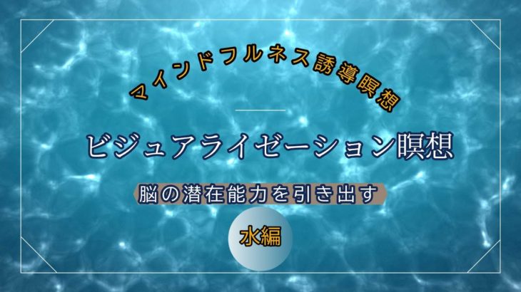 マインドフルネス誘導瞑想】ビジュアライゼーション瞑想で集中力と注意力向上、リラックス効果も｜脳の潜在能力を引き出す｜水編（女性ボイス、自然音、ヒーリングミュージック付き）
