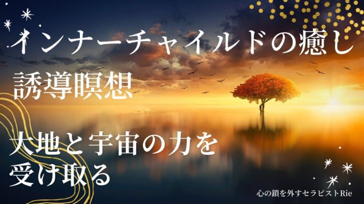 【インナーチャイルドの癒し誘導瞑想】大地と宇宙の力を受け取る