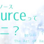 ソース：sourceってスピリチュアルによく出てくるけど、ナニ？って話です。
