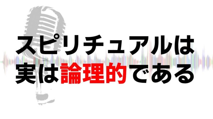 スピリチュアルは実は論理的で理にかなっているという話