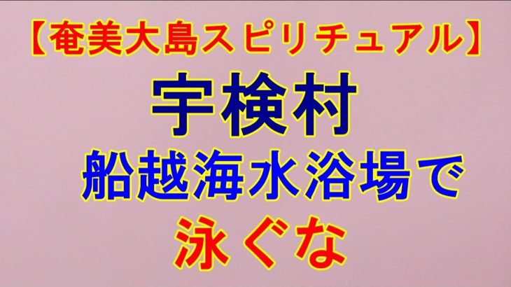 【奄美大島スピリチュアル】宇検村船越(ふなこし)海水浴場では泳ぐな。