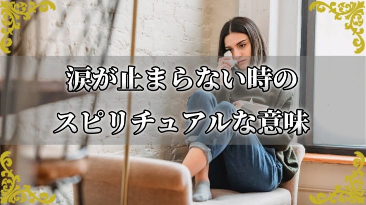 どうして涙が出るの？涙が止まらない時のスピリチュアルな意味！～スピリチュアル【チャンネルダイス】音声付き