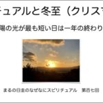 スピリチュアルと冬至（クリスマスも？）　　まるの日圭のなぜ何スピリチュアル　第百七回