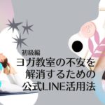 ヨガ教室の不安を解消するための公式LINE活用法 ・初級編