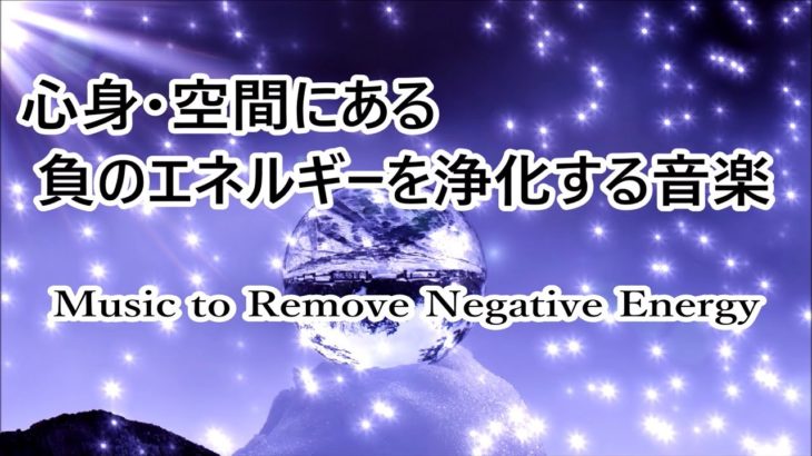 心身・空間にある負のエネルギーを浄化する音楽｜ 癒しの音楽, 心と体が楽になる 浄化ヒーリング音楽, 瞑想音楽 ｜Meditation Music to Remove Negative Energy