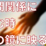人間関係に悩むとき　心の鏡に映る姿【スピリチュアル】
