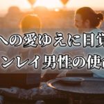 ツインレイ男性が目覚める使命感！ツインレイ女性への愛からくる変化～スピリチュアル【チャンネルダイス】音声付き