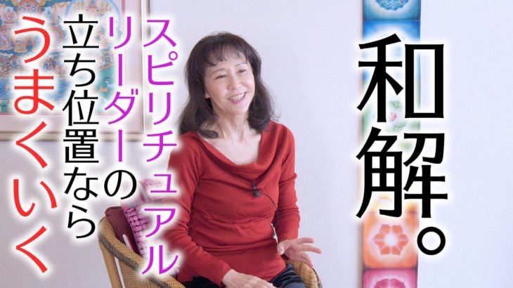 和解。スピリチュアルリーダーの立ち位置ならうまくいく。