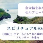 自分軸を取り戻す　セルフヒーリング２６　スピリチュアルの基本　（後編１）ヤマ：人として自己鍛錬すべきこと　アヒンサー：非暴力