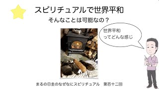 スピリチュアルで世界平和？　可能なのか　　　まるの日圭のなぜなにスピリチュアル　第百十二回