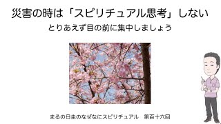 災害の時は『スピリチュアル思考』にハマらないように。　　まるの日圭のなぜなにスピリチュアル！　第百十六回
