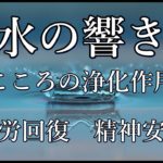 癒し　水の響き　こころの浄化作用　疲労回復  精神安定 ＃睡眠　＃睡眠不足解消　＃安眠　＃疲労回復　＃不安解消　＃癒し　＃精神安定　＃瞑想　＃アルファ波　　＃１/ｆゆらぎ　＃ソルフォジオ　＃528Hz