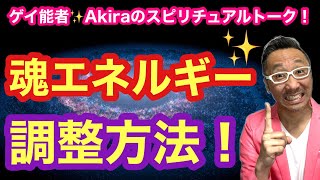 【必見】魂エネルギーの調整方法！【ゲイ能者☆Akiraのスピリチュアルトーク】