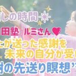 👑ルミさん👑“感謝の先送り瞑想”『癒しの時間』・未来の自分が感謝を受けとる