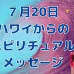 7月20日のスピリチュアルメッセージ／7月24日スタートのシークレットライブまでのカウントダウン！4日前／ハワイのスピリチュアルカウンセラーエリー
