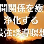 人間関係を癒し浄化の最強誘導瞑想  Powerful Guided Meditation to heal relationship