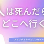 vol.131【スピリチュアル】人は死んだらどこに行くのか【みちよ】スピリチュアルカウンセラー　ヒーラー