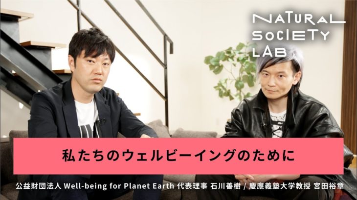 【NATURAL SOCIETY LAB】データサイエンスとウェルビーイングでナチュラルな社会へ (４)私たちのウェルビーイングのために｜宮田 裕章 & 石川 善樹