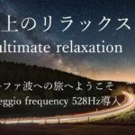 [睡眠・瞑想・癒し・快眠・リラックス・528Hz・α波・ハープ]極上の癒しの旅へようこそ