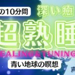 睡眠前の10分で深い眠り·リラックス・癒しの瞑想「青い地球の瞑想」…癒しの声による誘導瞑想