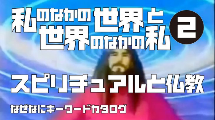 スピリチュアルと仏教「私のなかの世界」と「世界のなかの私」2【なぜなにキーワードカタログ】