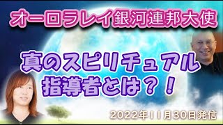 真のスピリチュアル指導者とは？！(2022.11.30)～オーロラレイ銀河連合大使～