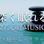 【リラックス音楽】  深く眠れる般若心経ミュージックBGM  – 睡眠、邪気払い、癒やし [Relax /chill/study/sleep/meditation]