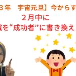 【スピリチュアル】2023年2月中　宇宙元旦に開運して成功者になるための潜在意識の書き換え方法　誰にでもできて簡単