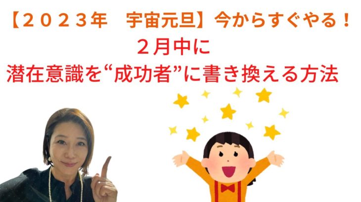 【スピリチュアル】2023年2月中　宇宙元旦に開運して成功者になるための潜在意識の書き換え方法　誰にでもできて簡単