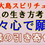 【奄美大島スピリチュアル】人生の生き方考え方。日々心で願う、神様の引き寄せ方