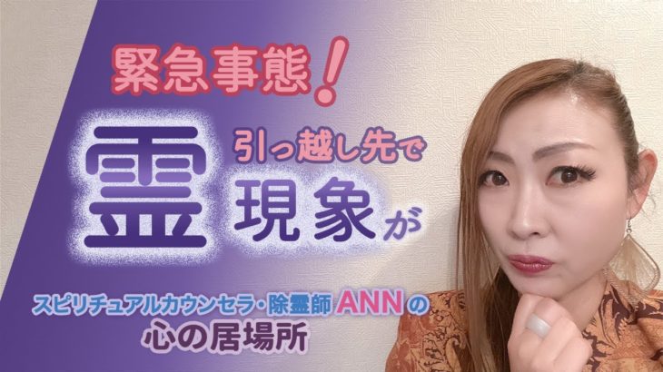 緊急事態！引っ越し先で霊現象が【スピリチュアルカウンセラ・除霊師 ANN】