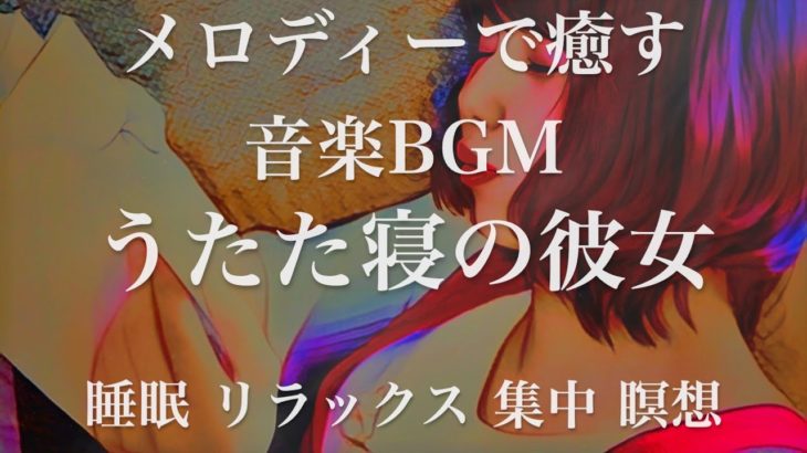 うたた寝の彼女 睡眠用BGM 瞑想 ヨガ 集中力 疲労回復に効く音楽BGM  寝る前に聴くと超熟睡できる 朝の目覚めスッキリ 勉強に集中 疲れが取れる 室内 睡眠 リラックス 成長ホルモン 快眠 読書